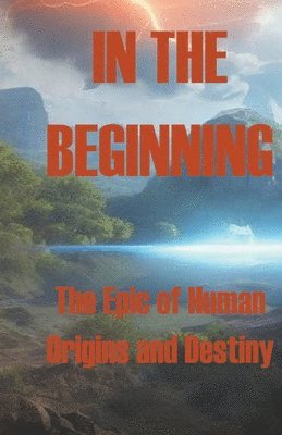 In the Beginning - The Epic of Human Origins and Destiny 1