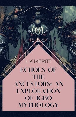 Echoes of the Ancestors: An Exploration of Igbo Mythology 1