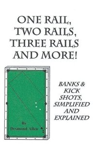 bokomslag One Rail, Two Rails, Three Rails and More - Banks and Kick Shots Simplified and Explained