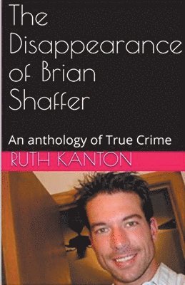 Ruth Kanton - Disappearance of Brian Shaffer An Anthology of True Crime, Häftad