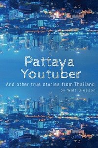 bokomslag Pattaya Youtuber: And other true stories from Thailand