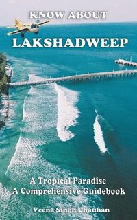 bokomslag Know About &quot;Lakshadweep&quot; - A Tropical Paradise - A Comprehensive Guidebook