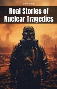 bokomslag Real Stories of Nuclear Tragedies