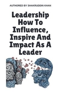 bokomslag Leadership How To Influence, Inspire And Impact As A Leader