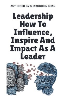 Leadership How To Influence, Inspire And Impact As A Leader 1
