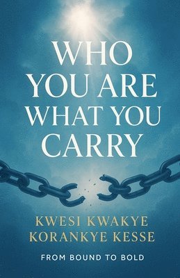Kwesi Kwakye Korankye Kesse, KWESI KWAKYE KORANKYE KESSE - Who You Are What You Carry, Häftad