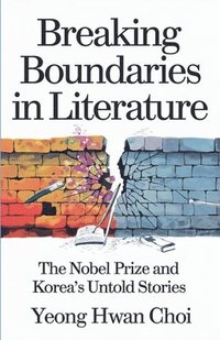 bokomslag Breaking Boundaries in Literature: The Nobel Prize and Korea's Untold Stories