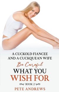 bokomslag A Cuckold Fiance and a Cuckquean Wife - Be Careful What You Wish For Book 2