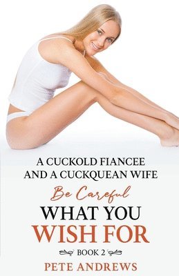 Cuckold Fiancée and a Cuckquean Wife - Be Careful What You Wish For Book 2