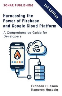 bokomslag Harnessing the Power of Firebase and Google Cloud Platform: A Comprehensive Guide for Developers