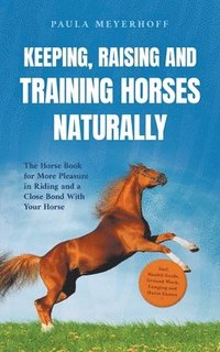 bokomslag Keeping, Raising and Training Horses Naturally