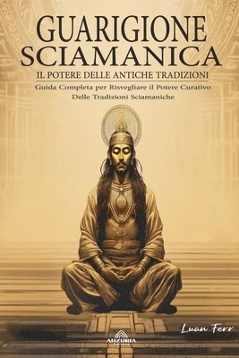 Guarigione Sciamanica - Il Potere Delle Antiche Tradizioni 1