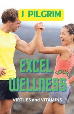 bokomslag Excel Your Wellness: Virtues and Vitamins