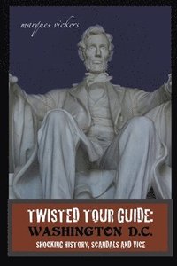 bokomslag Twisted Tour Guide: Washington D.C.: Shocking History, Scandals and Vice