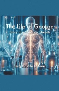 bokomslag The Life of George. Story of a Synthetic Human