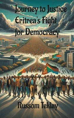 Journey to Justice Eritrea's Fight for Democracy 1