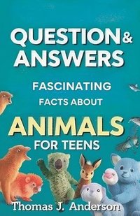 bokomslag Questions and Answers Fascinating Facts About Animals for Teens