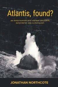 bokomslag Atlantis, Found? An investigation into ancient accounts, bathymetry and climatology