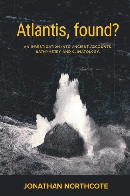 Atlantis, Found? An investigation into ancient accounts, bathymetry and climatology 1