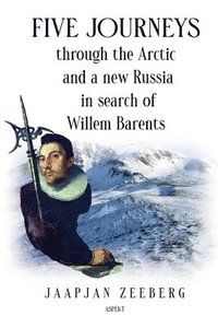 bokomslag Five Journeys through the Arctic and a new Russia in search of Willem Barents