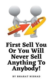 bokomslag First Sell You Or You Will Never Sell Anything To Anybody!