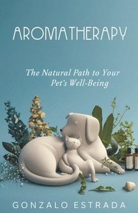 bokomslag Aromatherapy, The natural path to your pets well being