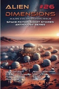 bokomslag Alien Dimensions #26 Mars Colonization Issue: Space Fiction Short Stories Anthology Series