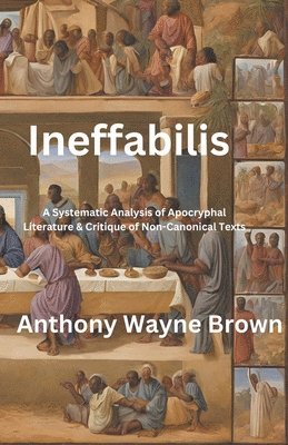 bokomslag Ineffabilis A Systematic Analysis of Apocryphal Literature & Critique of Non-Canonical Texts