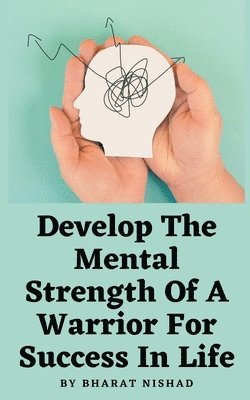 bokomslag Develop The Mental Strength Of A Warrior For Success In Life