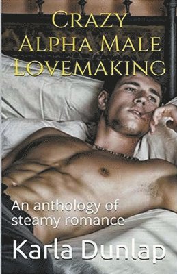 bokomslag Crazy Alpha Male Lovemaking An Anthology of Steamy Romance
