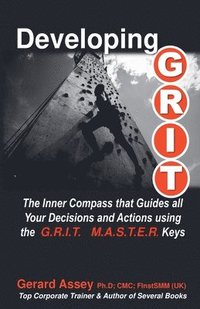 bokomslag Developing G.R.I.T. The Inner Compass that Guides All Your Decisions and Actions using the G.R.I.T. M.A.S.T.E.R. Keys