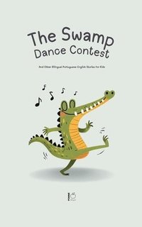 bokomslag The Swamp Dance Contest And Other Bilingual Portuguese-English Stories for Kids