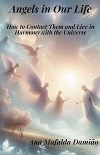 bokomslag Angels in Our Life - How to Contact Them and Live in Harmony with the Universe
