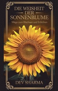 bokomslag Die Weisheit der Sonnenblume Wege zum Wachsen und Erblühen