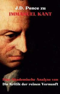bokomslag J.D. Ponce zu Immanuel Kant: Eine Akademische Analyse von Die Kritik der reinen Vernunft