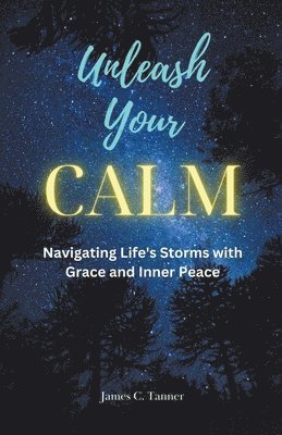 bokomslag Unleash Your Calm ...Navigating Life's Storms With Grace and Inner Peace