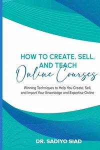 bokomslag How to Create, Sell, and Teach Online Courses