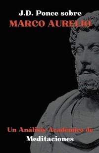 bokomslag J.D. Ponce sobre Marco Aurelio: Un Análisis Académico de Meditaciones