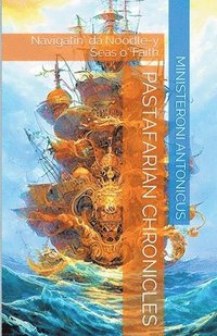 bokomslag Pastafarian Chronicles: Navigatin' da Noodle-y Seas o' Faith