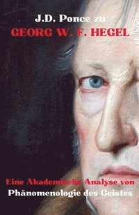 bokomslag J.D. Ponce zu Georg W. F. Hegel: Eine Akademische Analyse von Phänomenologie des Geistes