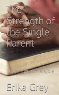 bokomslag The Strength of the Single Parent: Teachings in the Bible