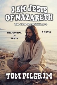 bokomslag I Am Jesus Of Nazareth - The True Record I Leave - A Novel