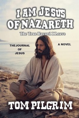 bokomslag I Am Jesus Of Nazareth - The True Record I Leave - A Novel