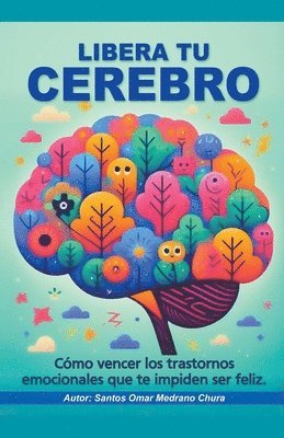 bokomslag Libera tu cerebro. Cómo vencer los trastornos emocionales que te impiden ser feliz.