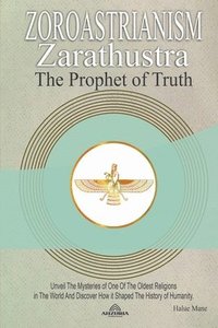 bokomslag Zoroastrianism - Zarathustra The Prophet Of Truth