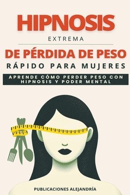 Publicaciones Alejandría - Hipnosis Extrema de Pérdida de Peso Rápida para Mujeres, Häftad