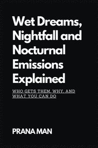 bokomslag Wet Dreams, Nightfall and Nocturnal Emissions Explained