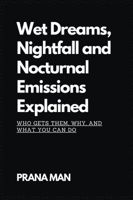 Wet Dreams, Nightfall and Nocturnal Emissions Explained 1