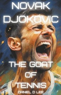 bokomslag Novak Djokovic: The GOAT of Tennis