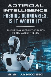 bokomslag Artificial Intelligence Pushing Boundaries, Is It Worth It?